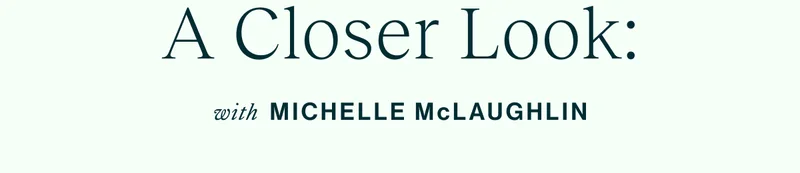 A Closer Look with Michelle McLaughlin