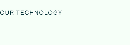 Our Technology Our Technology