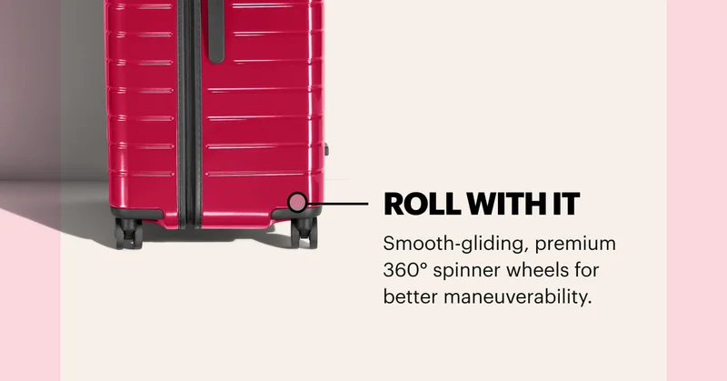 Roll With It. Smooth-gliding, premium 360 spinner wheels for better maneuverability.