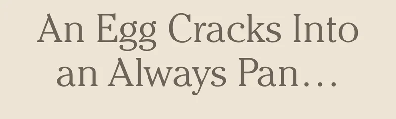 An Egg Cracks into an Always Pan...