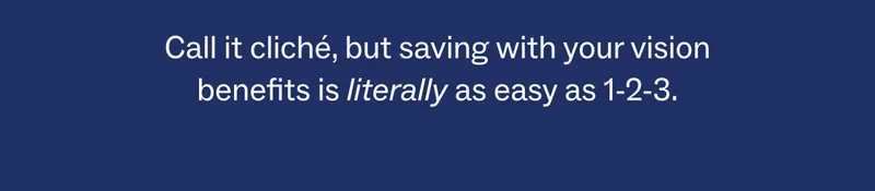 saving with your vision insurance is literally as easy as 1-2-3