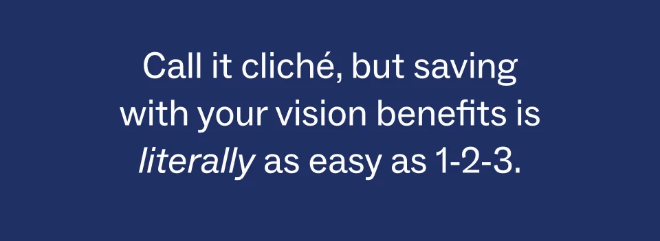 saving with your vision insurance is literally as easy as 1-2-3