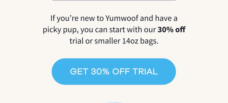 If you’re new to Yumwoof and have a picky pup, you can start with our 30% off trial or smaller 14oz bags. | GET 30% OFF TRIAL