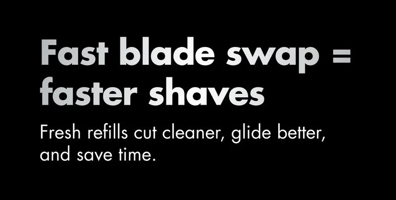Fast blade swap = faster shaves. Fresh refills cut cleaner, glide better, and save time.