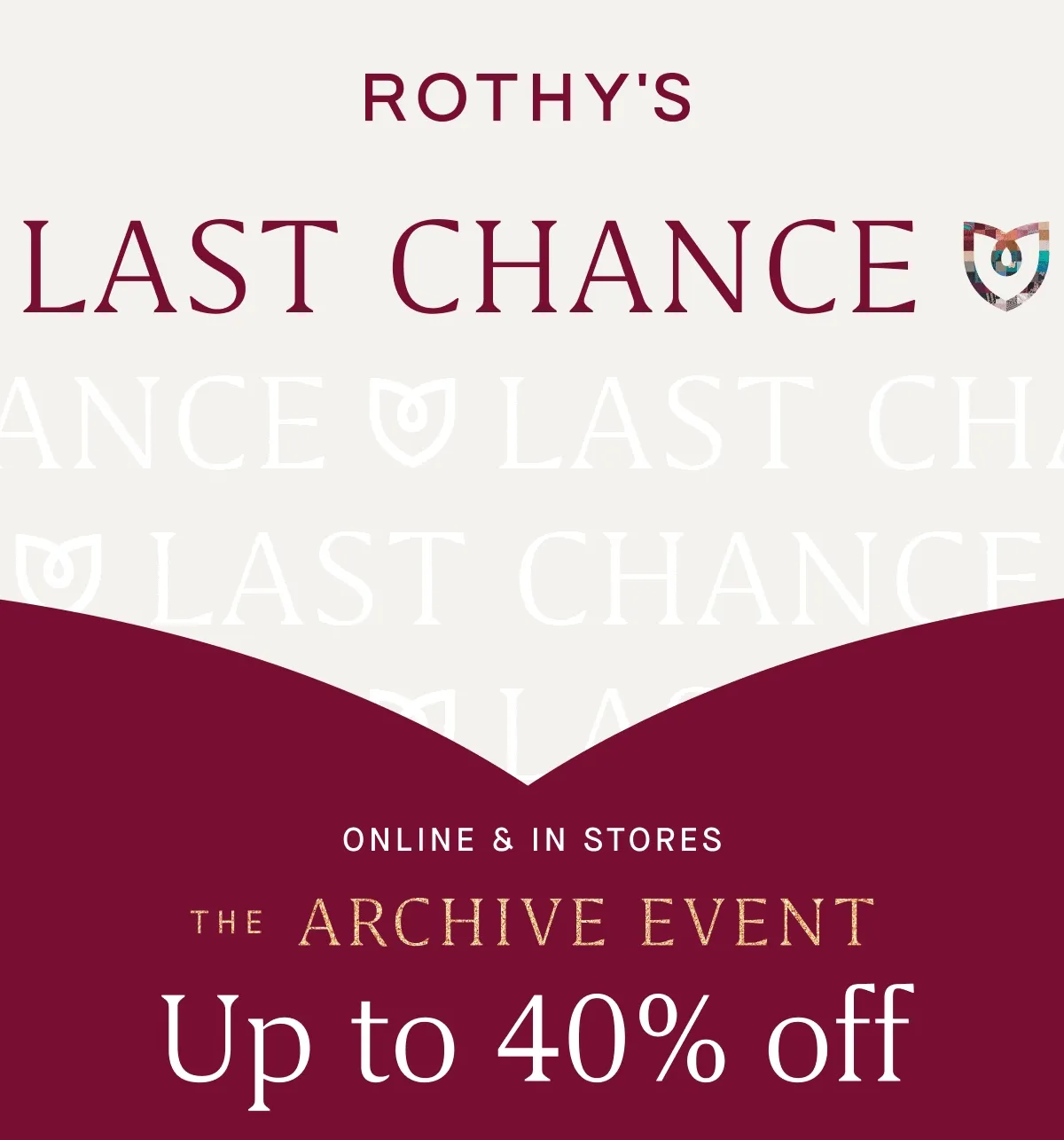 LAST CHANCE! Online & in stores The Archive Event Up to 40% off