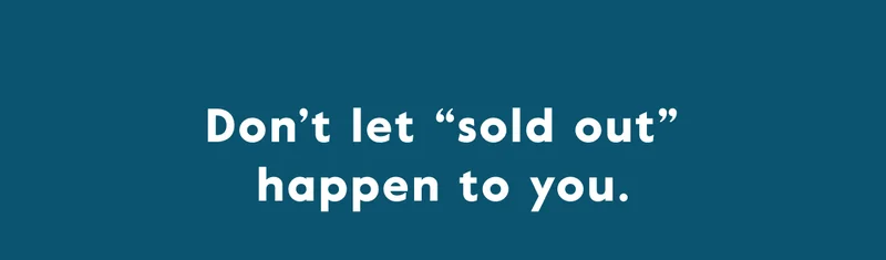Don't let "sold out" happen to you. Clock's ticking.