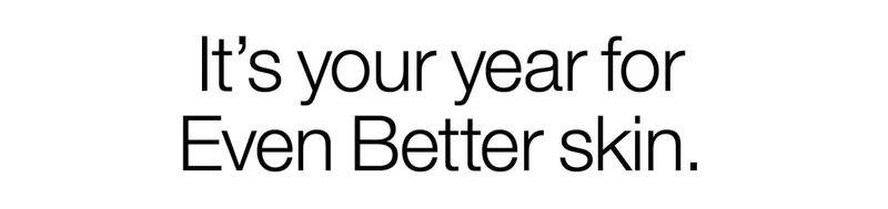 It’s your year for Even Better skin.