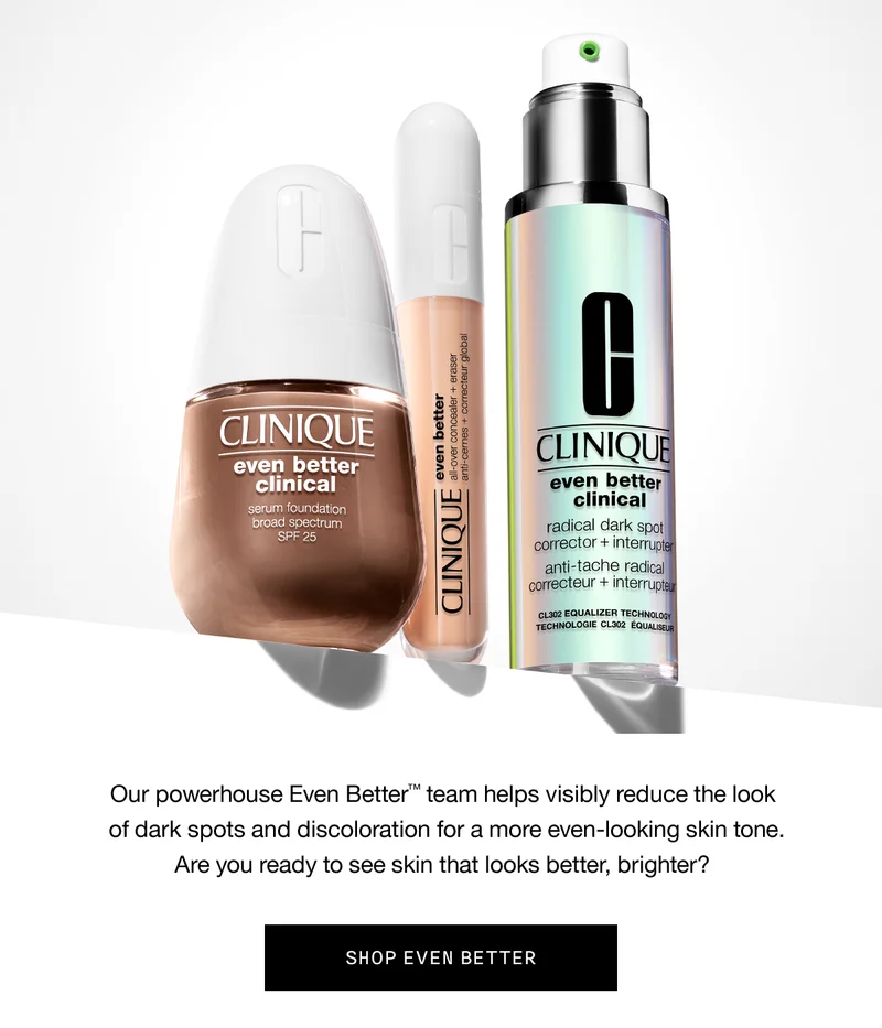 Our powerhouse Even Better™ team helps visibly reduce the look of dark spots and discoloration for a more even-looking skin tone. Are you ready to see skin that looks better, brighter? SHOP EVEN BETTER
