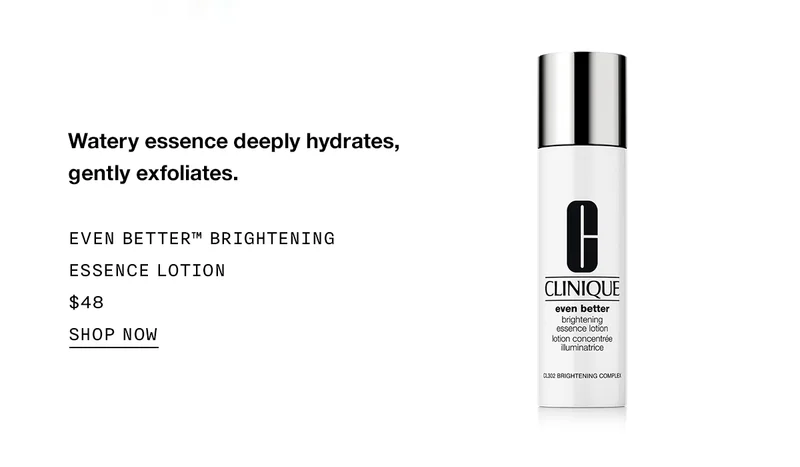Watery essence deeply hydrates, gently exfoliates. Even Better™ Brightening Essence Lotion $48 Shop Now