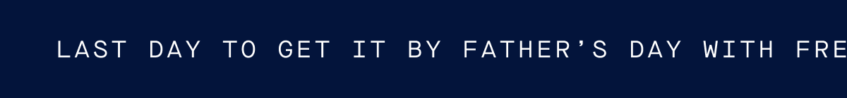 Last day to get by father's day with free shipping