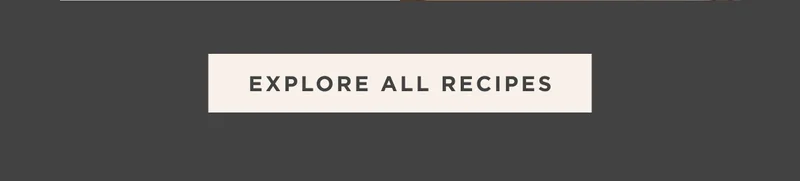 EXPLORE ALL RECIPES EXPLORE ALL RECIPES