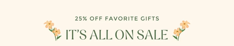 25% OFF FAVORITE GIFTS - IT'S ALL ON SALE