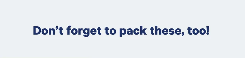 Don't forget to pack these too. >>
