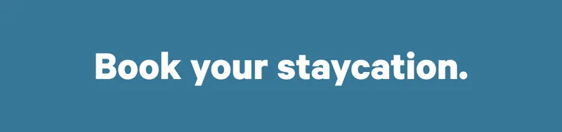 Book your staycation. >>