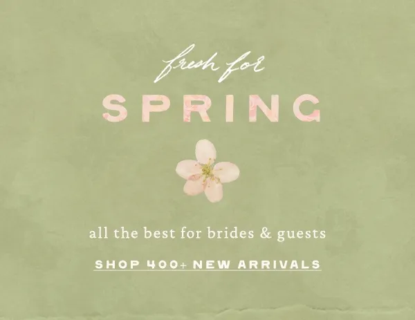 Fresh for Spring. All the best for brides and guests. Shopo 400+ arrivals.