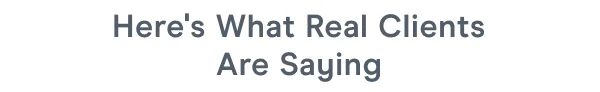 Here's What Real Clients Are Saying