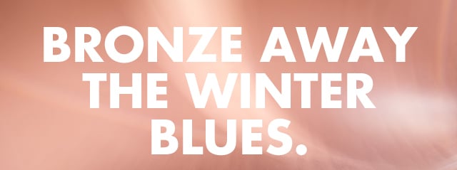 Bronze away the winter blues.