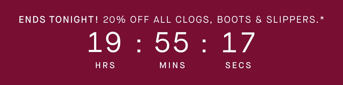 Ends tonight! 20% off all clogs, boots & slippers.*