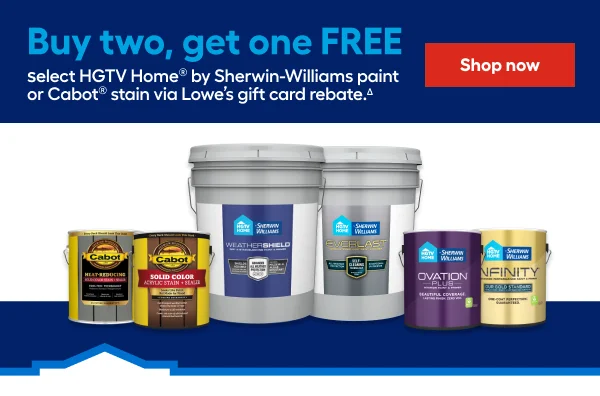 Buy two, get one FREE. select HGTV Home® by Sherwin-Williams paint or Cabot® stain via Lowe’s gift card rebate.