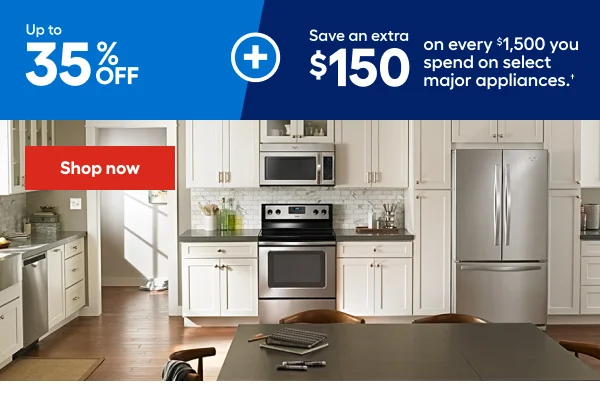 Up to 35% OFF Save an extra $150 on every $1,500 you spend on select major appliances.