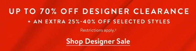 Up to 70% off Designer Clearance, plus an extra 25% to 40% off selected styles.