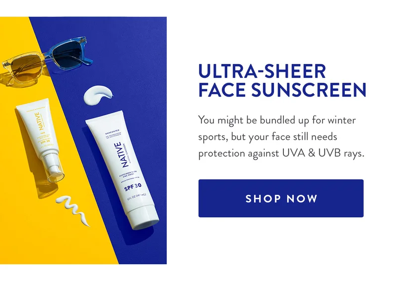 ULTRA-SHEER FACE SUNSCREEN You might be bundled up for winter sports, but your face still needs protection against UVA & UVB rays. SHOP NOW