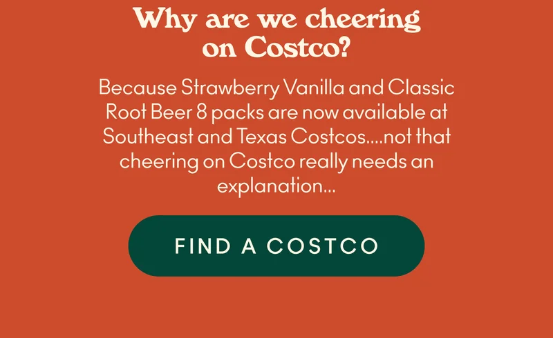 Let's go Costco! Our new Strawberry Vanilla and Classic Root Beer 8 packs are now available at Texas and Southeast Costco locations!