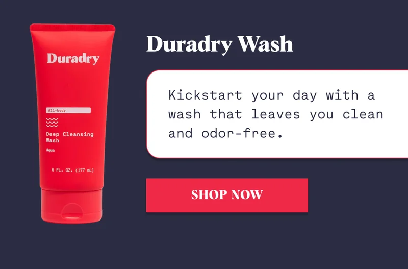 Duradry Wash Kickstart your day with a wash that leaves you clean and odor-free. Shop Now