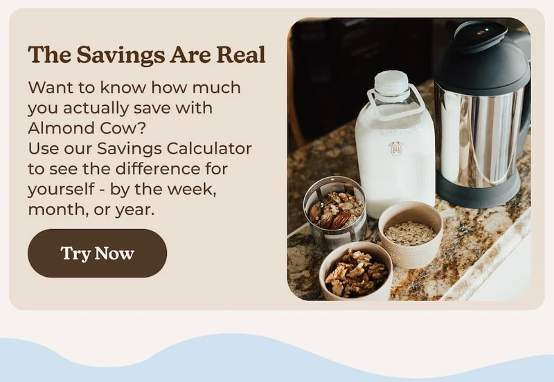 The Savings Are Real Want to know how much you actually save with Almond Cow? Use our Savings Calculator to see the difference for yourself - by the week, month, or year. Try Now