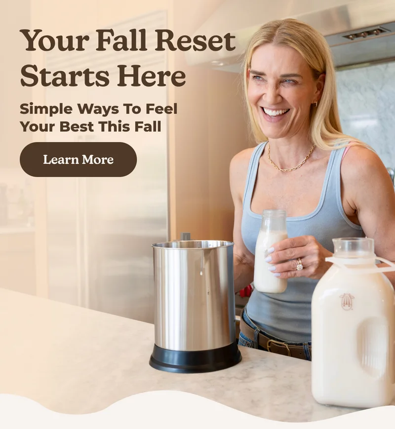 Your Fall Reset Starts Here Simple ways to feel your best this fall Learn More