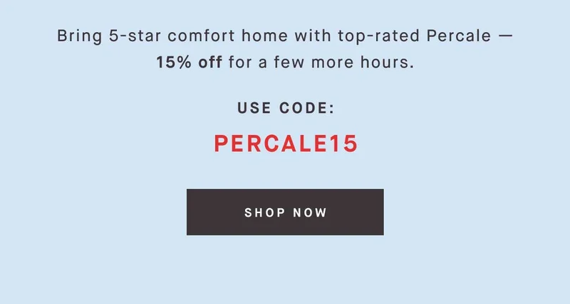 Bring 5-star comfort home with top-rated Percale... 15% off for a few more hours.  Use code discount code. -- SHOP NOW