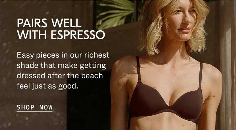 Pairs Well with Espresso - Easy pieces in our riches shade that make getting dressed after the beach feel just as good.
