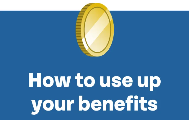 How to use your benefits How to use your benefits