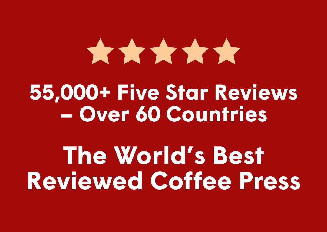 55,000+ Five Star Reviews – Over 60 Countries - The World’s Best Reviewed Coffee Press