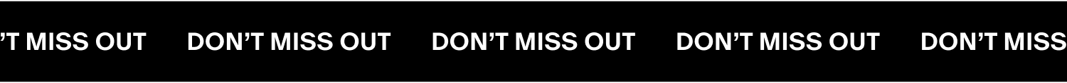 DON''T MISS OUT