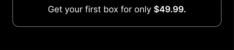 Get your first box for only $49.99