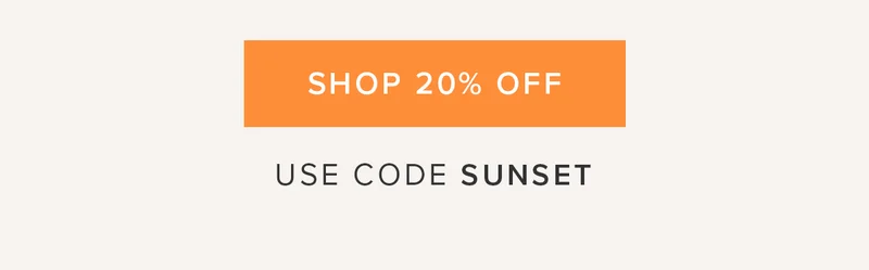 SHOP 20% OFF USE CODE SUNSET SHOP 20% OFF USE CODE SUNSET