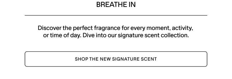 SHOP THE NEW SIGNATURE SCENT