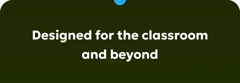 Designed for the classroom and beyond: