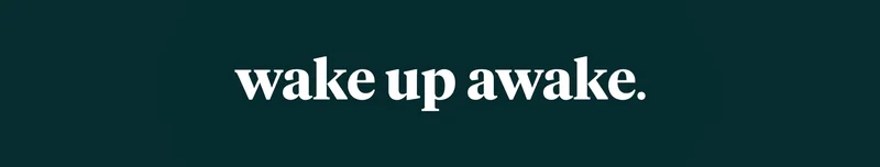 wake up awake.