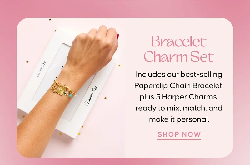 Bracelet Charm Set: Includes our best-selling Paperclip Chain Bracelet plus 5 Harper Charms ready to mix, match, and make it personal. SHOP NOW