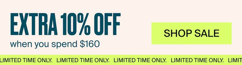 EXTRA 10% OFF when you spend $160. LIMITED TIME ONLY. SHOP SALE
