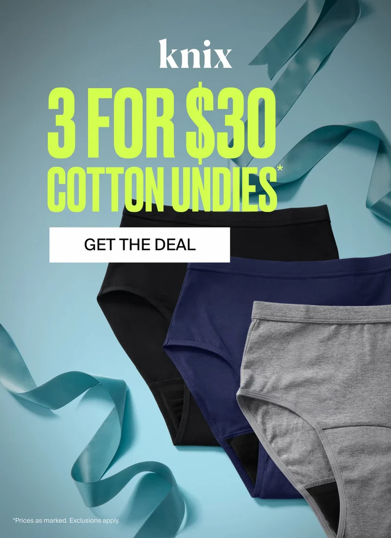 Knix. 3 FOR $30 COTTON UNDIES* GET THE DEAL *Prices as marked. Exclusions apply.