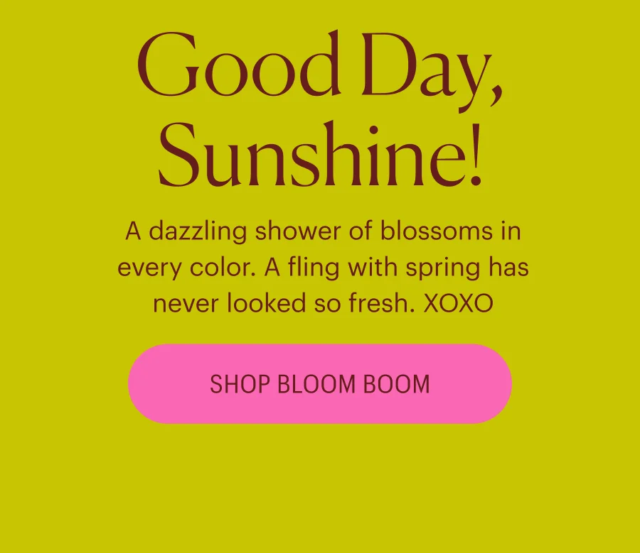 Good Day, Sunshine! A dazzling shower of blossoms in every color. A fling with spring has never looked so fresh. XOXO - Shop Bloom Boom
