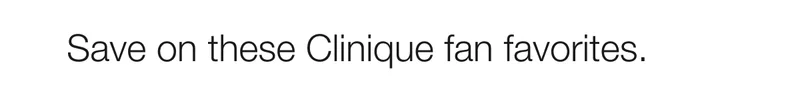 Save on these Clinique fan favorites.