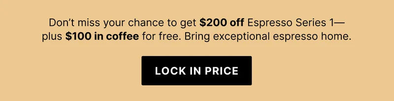 Don't miss your chance to get $200 off Espresso Series 1 plus $100 in coffee for free. Lock in price