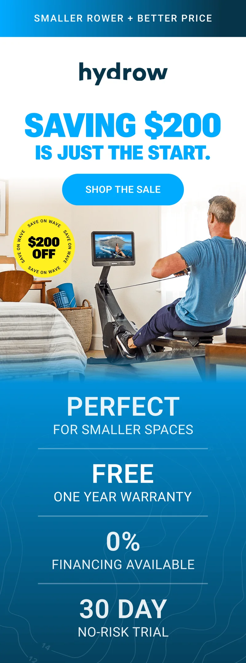 SMALLER ROWER + BETTER PRICE. Saving $200 is just the start. Shop the Sale. $200 Off. Perfect for smaller spaces. Free one year warranty. 0% financing available. 30 day no-risk trial.