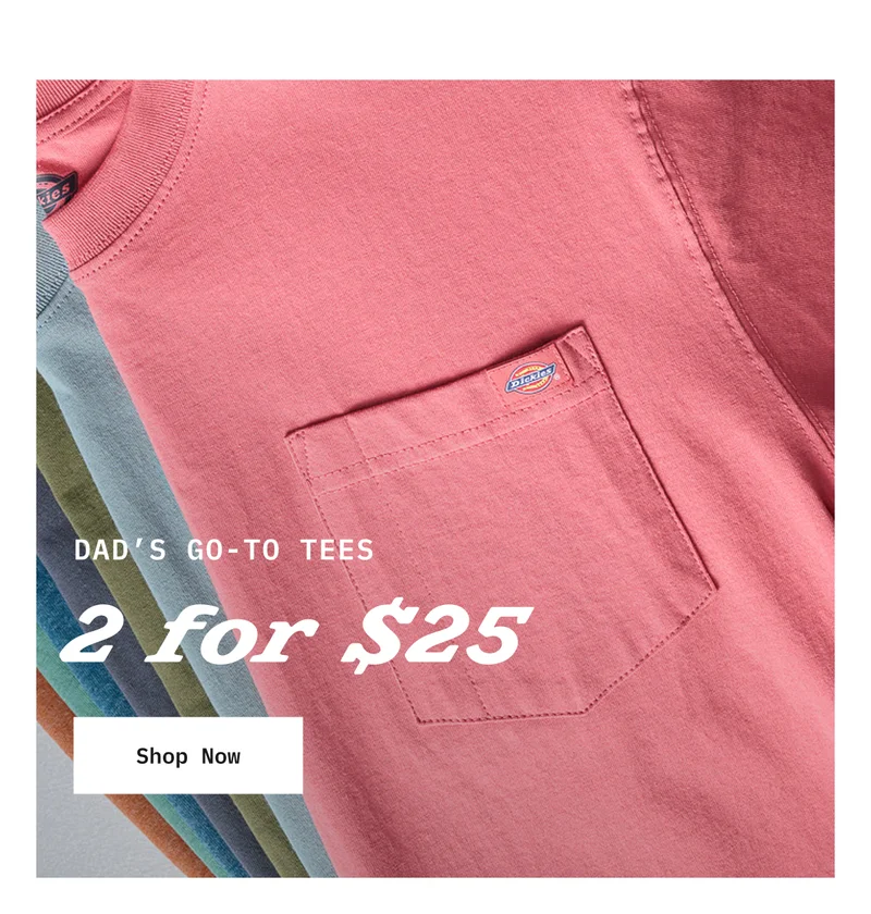DAD'S GO-TO TEES. 2 for $25. Shop Now.