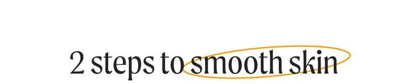 2 steps to smooth skin