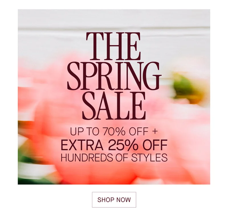 UP TO 70% OFF + EXTRA 25% OFF HUNDREDS OF STYLES